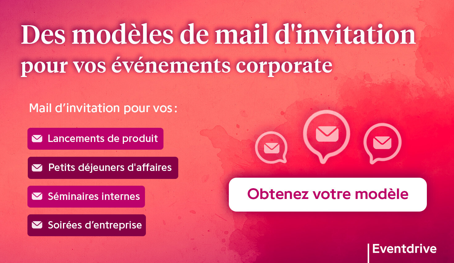 Visuel mettant en avant les mails d’invitation pour : “des lancements de produit” ; “des petits déjeuners d’affaires” ; “des séminaires internes” ; des soirées d’entreprise + un call to action “obtenez votre modèle”